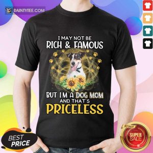 Funny Smooth Fox Terrier I May Not Be Rich And Famous But I'm A Dog Mom And That's Priceless Shirt