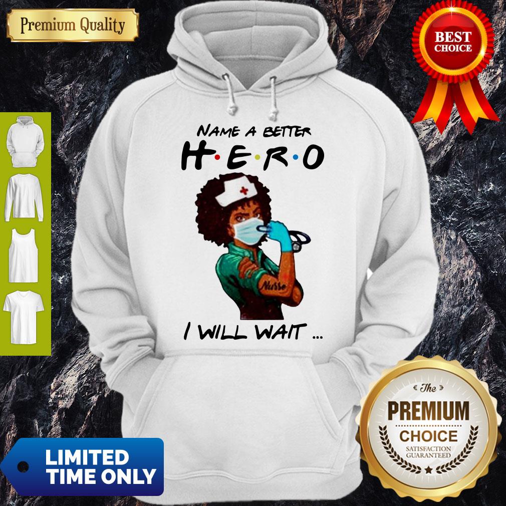 Name A Better Hero I Will Wait Strong Nurse Shirt