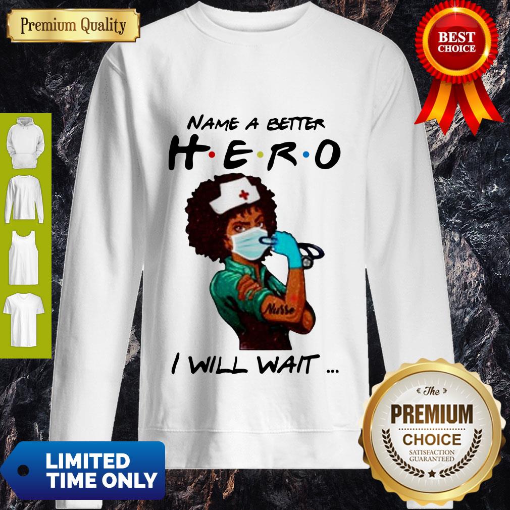 Name A Better Hero I Will Wait Strong Nurse Shirt