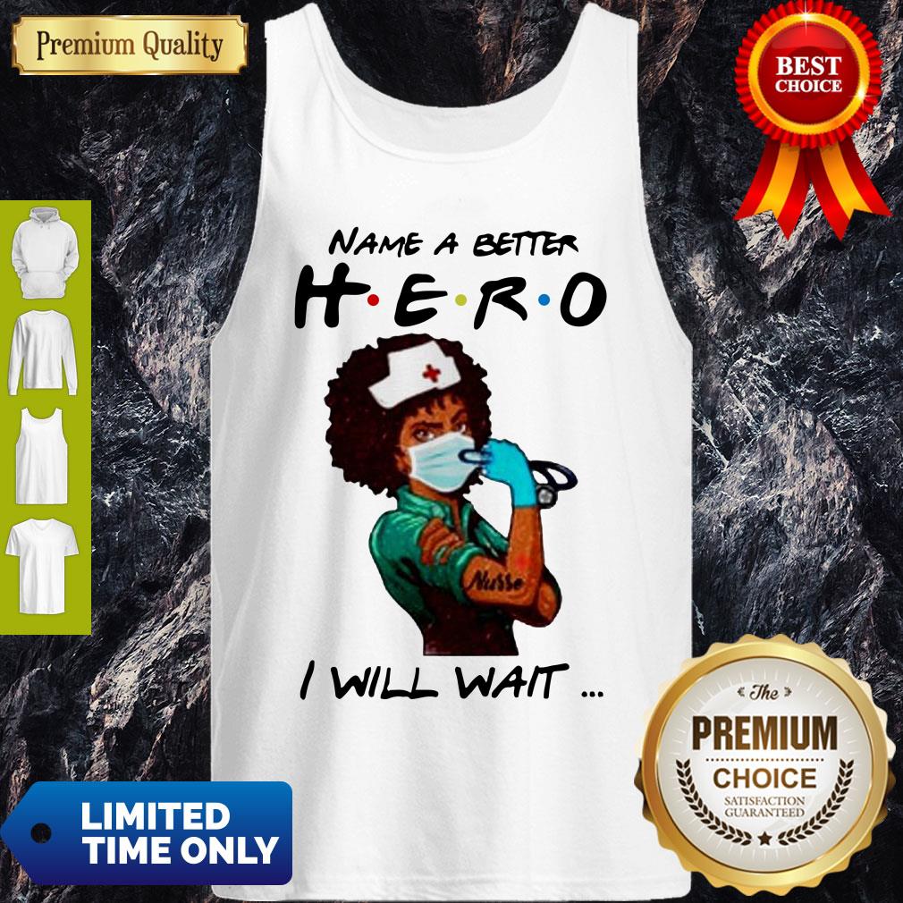 Name A Better Hero I Will Wait Strong Nurse Shirt