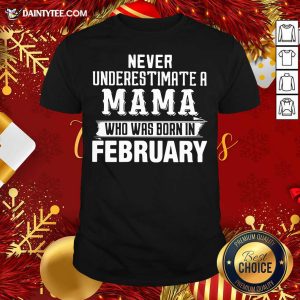 Hot Never Underestimate A MAMA Who Was Born In February Shirt