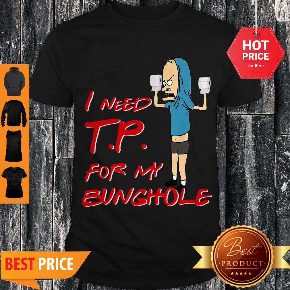 Nice Beavis I Need Tp For My Bunghole Shirt