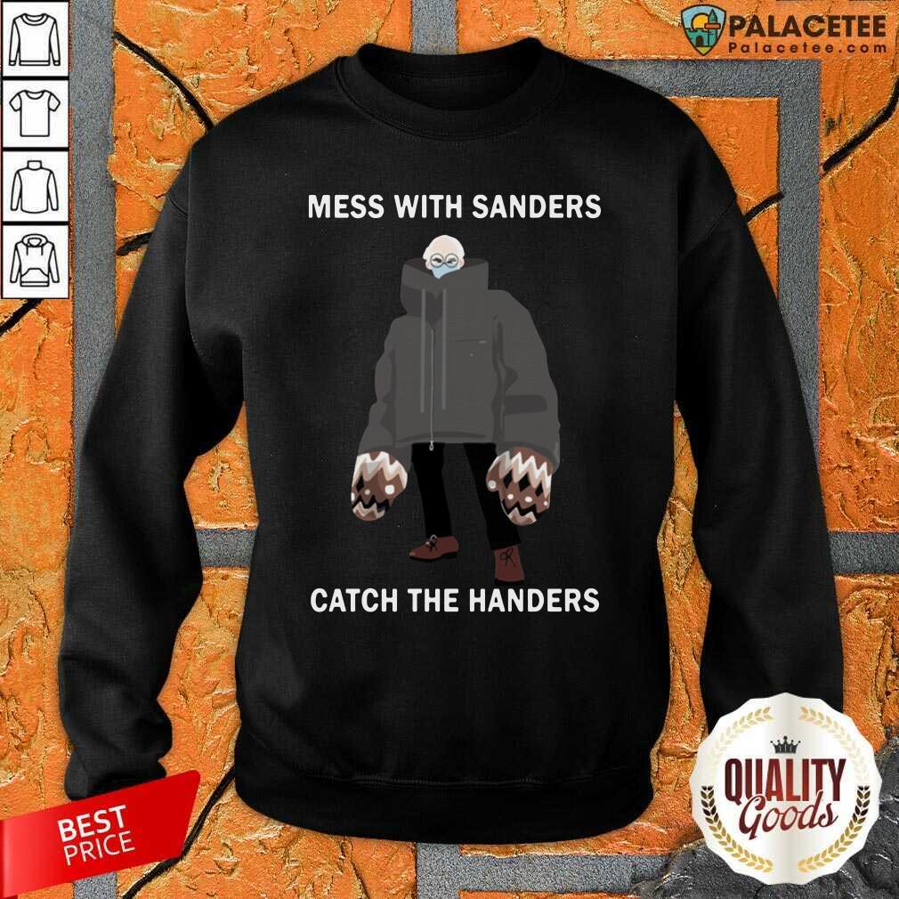 Nice Bernie Sanders Mess With Sanders Catch The Handers Shirt