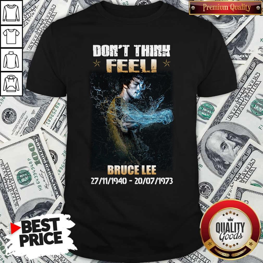 Nice Bruce lee 27 11 1940 20 07 1973 Don’t Think Feel Shirt