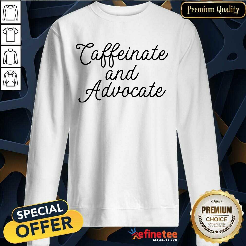Nice Caffeinate And Advocate ShirtNice Caffeinate And Advocate Shirt