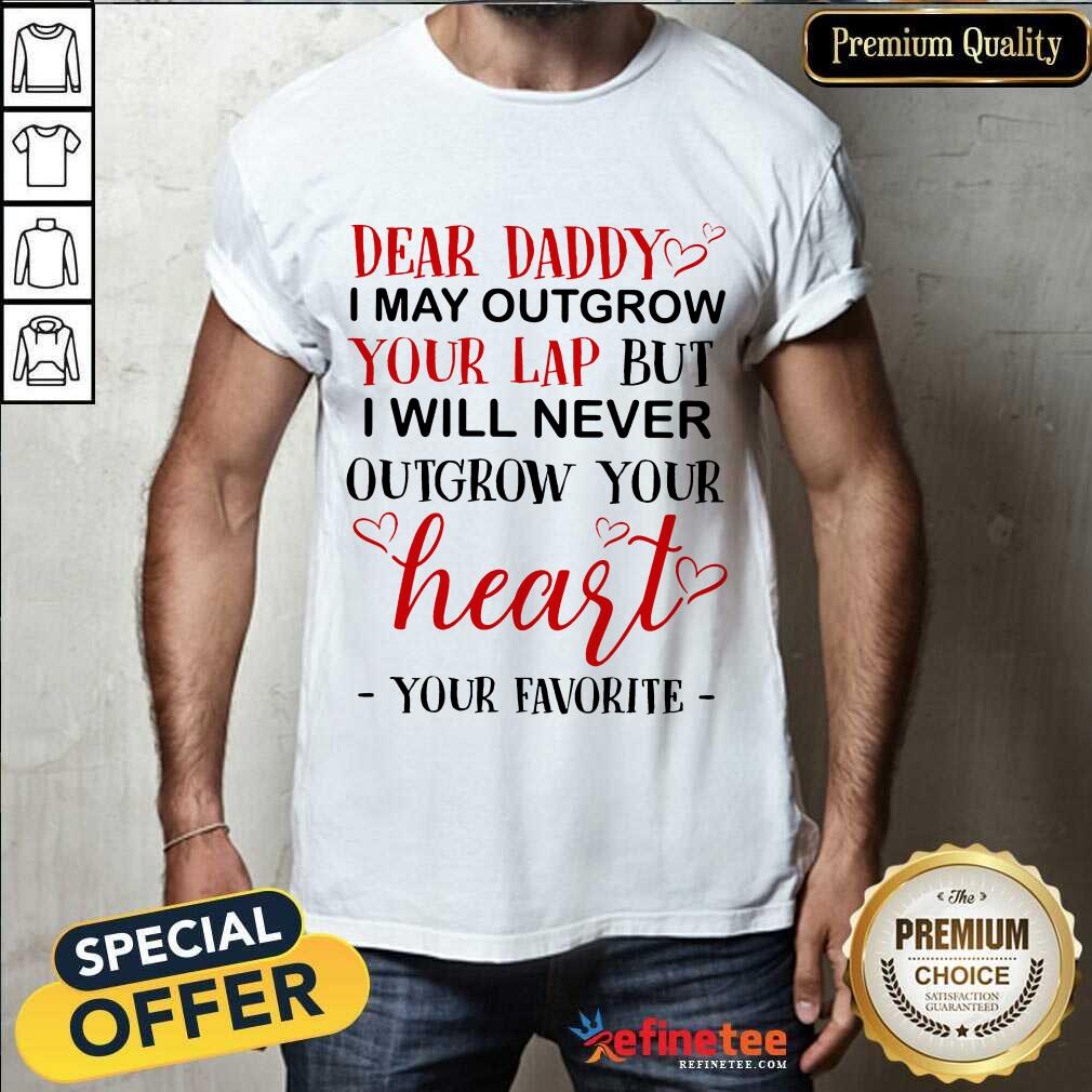nice-dear-daddy-i-may-outgrow-your-lap-but-i-will-neveshirt.jpg