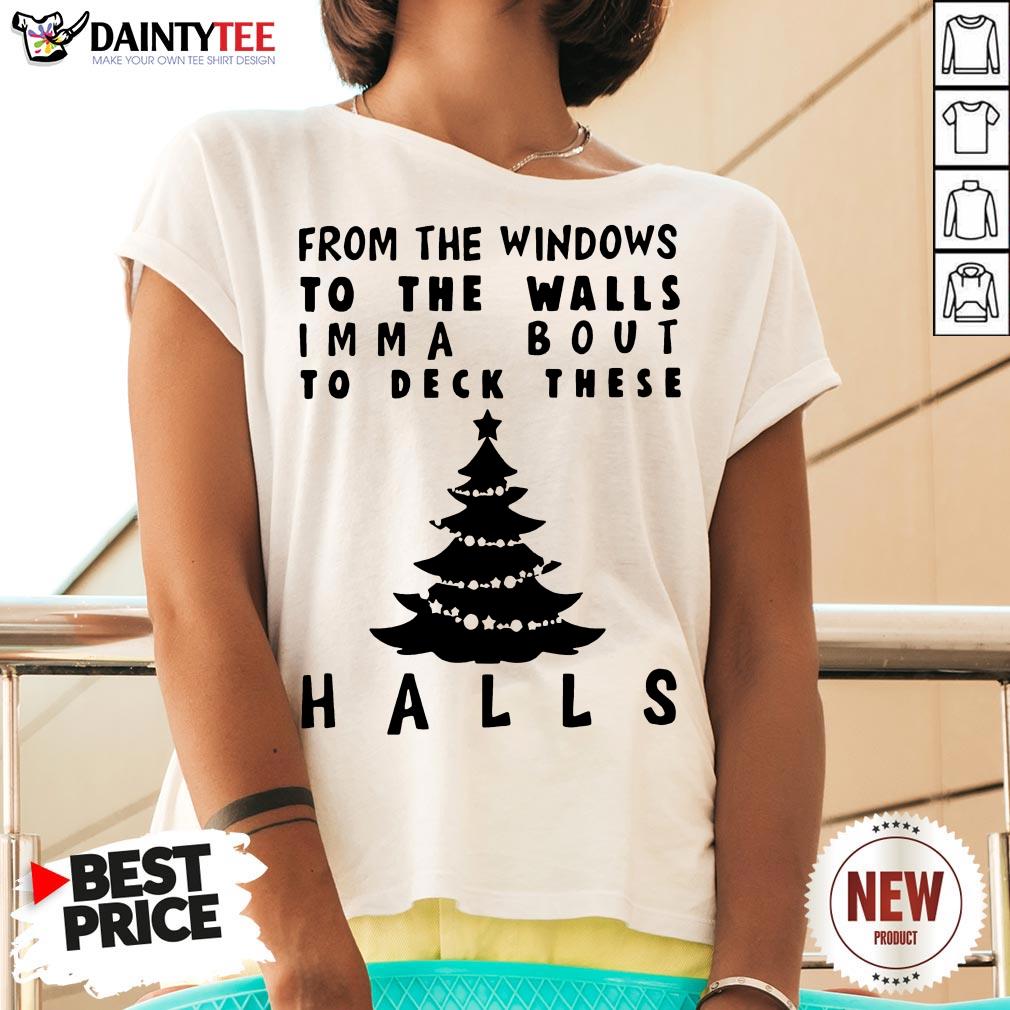 Nice From The Windowns To The Walls Imma Bout To Deck These Halls Shirt