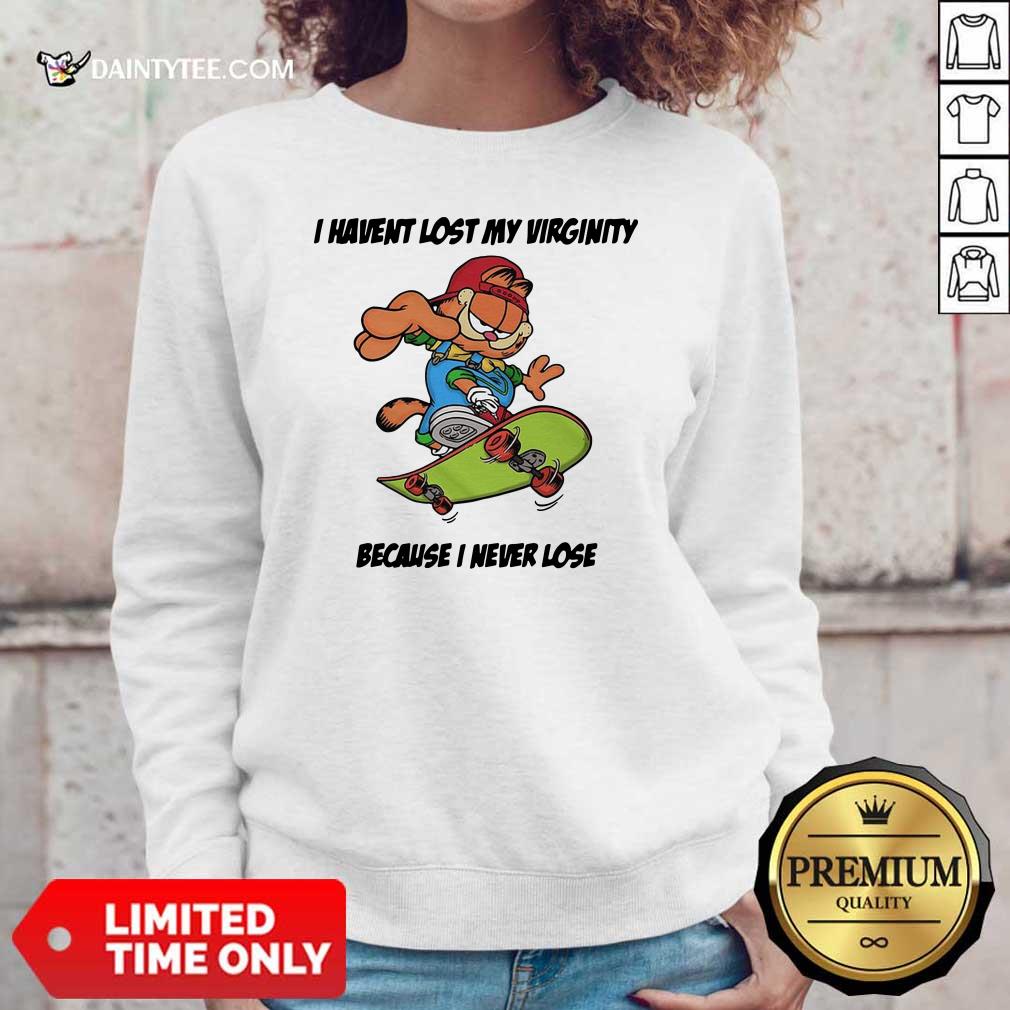 Nice Garfield I Haven’t Lost My Virginity Because I Never Lose Shirt
