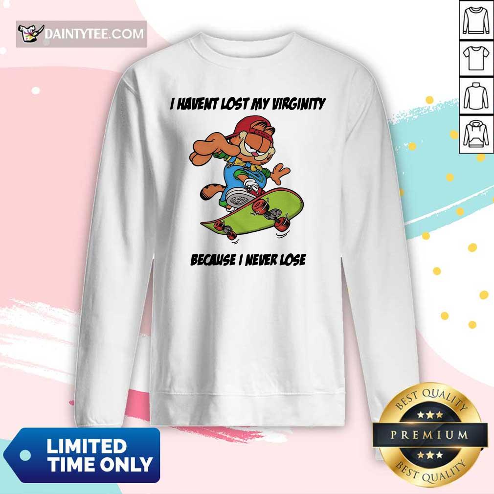 Nice Garfield I Haven’t Lost My Virginity Because I Never Lose Shirt