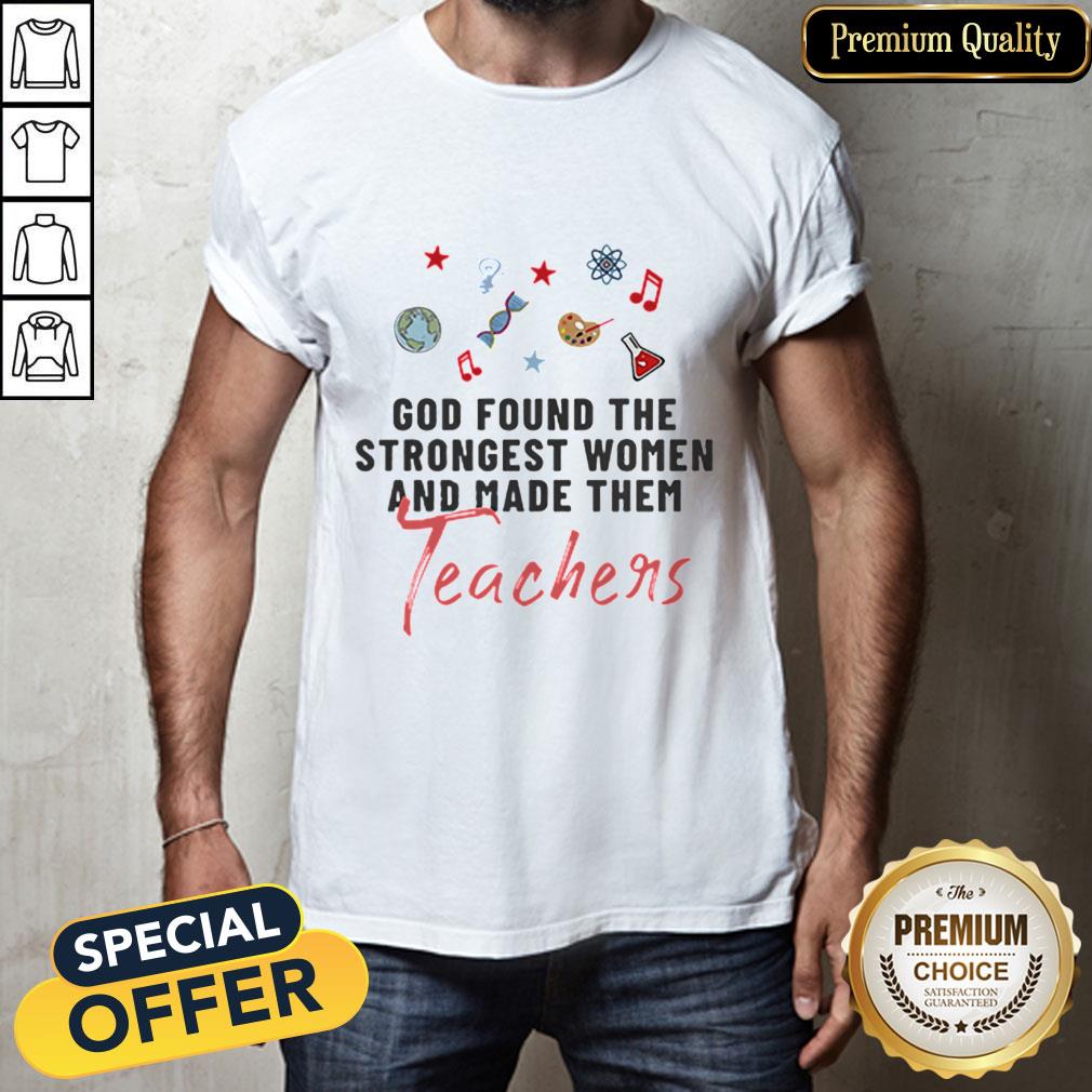Nice God Found The Strongest Women And Made Them Teachers Shirt