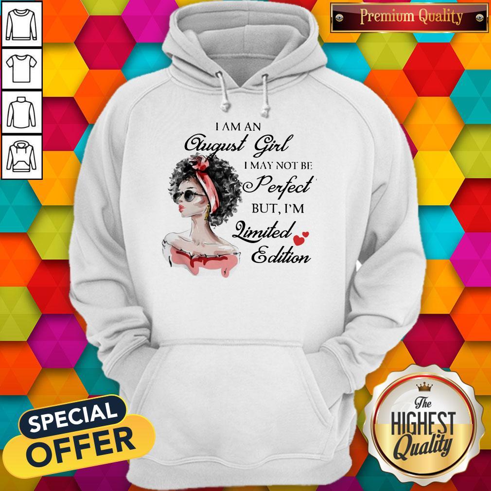 Nice I Am An August Girl I May Not Be Perfect But I'm Limited Edition Shirt