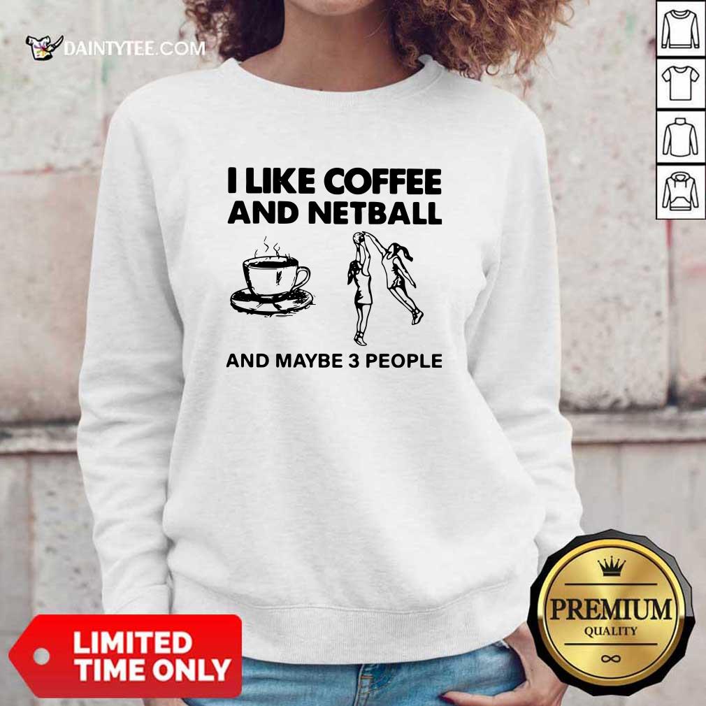 Nice I Like Coffee And Netball And Maybe 3 People Shirt