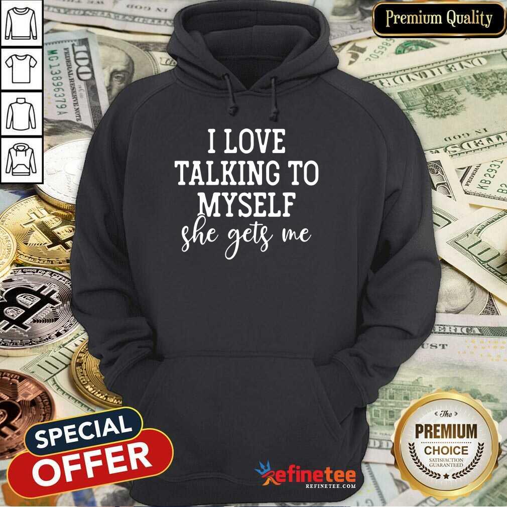 Nice I Love Talking to Myself She Get Me Shirt
