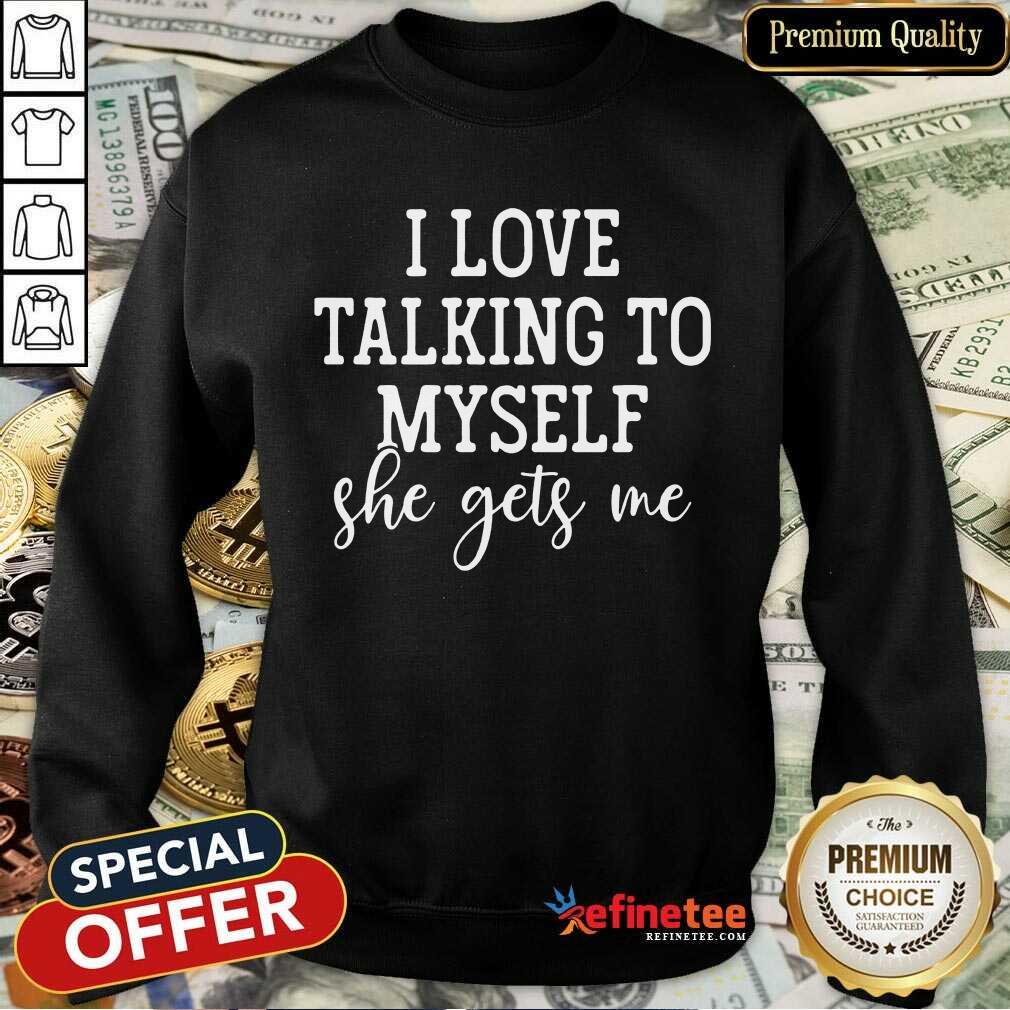 Nice I Love Talking to Myself She Get Me Shirt