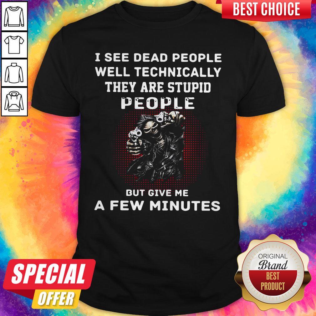 nice-i-see-dead-people-well-technically-they-are-stupid-people-but-give-me-a-few-minutes-shirt.jpg