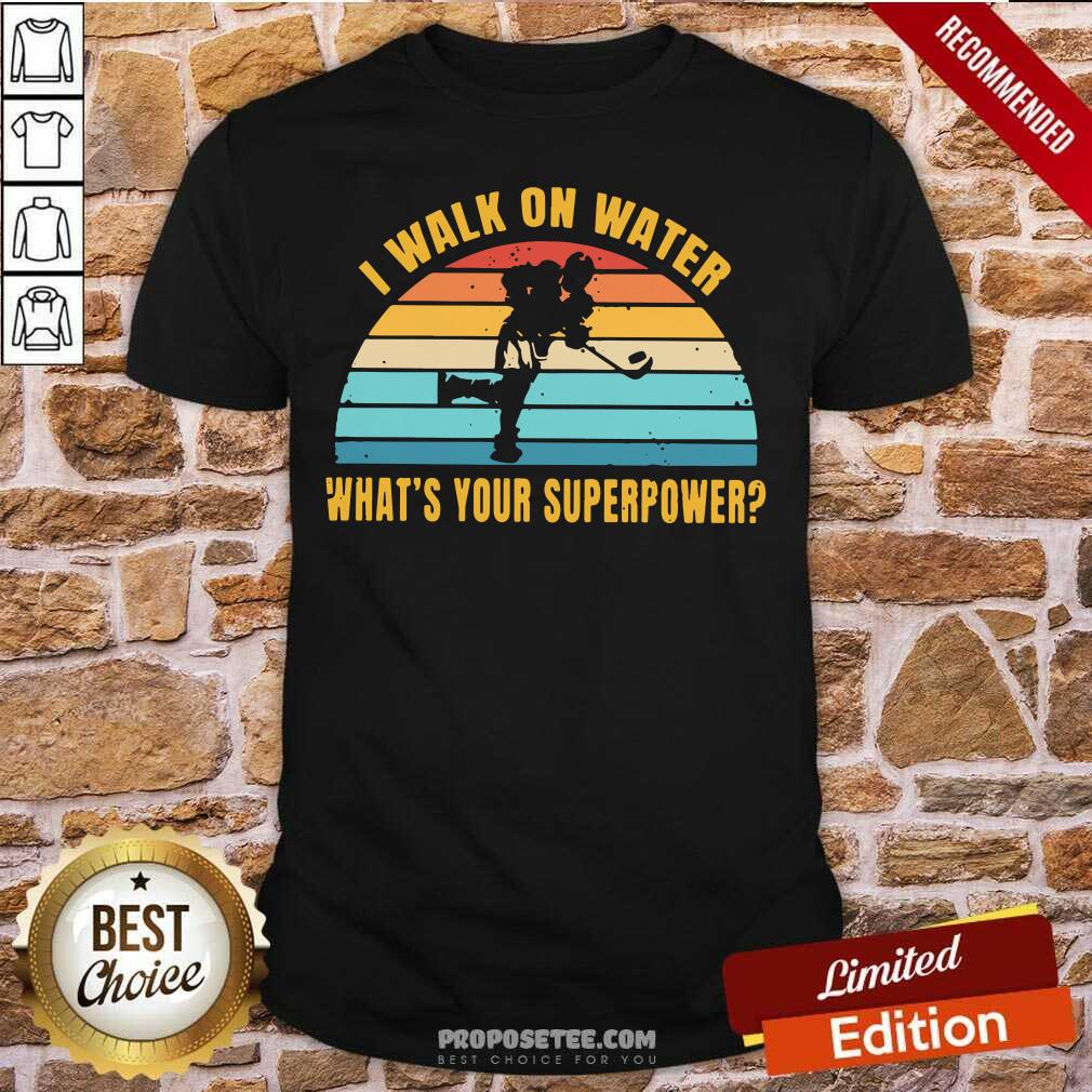 Nice I Walk On Water What’s Your Superpower Vintage Shirt