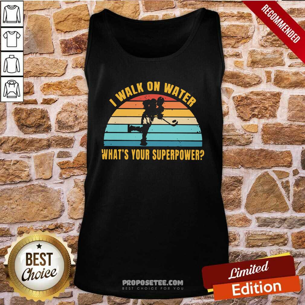 Nice I Walk On Water What’s Your Superpower Vintage Shirt