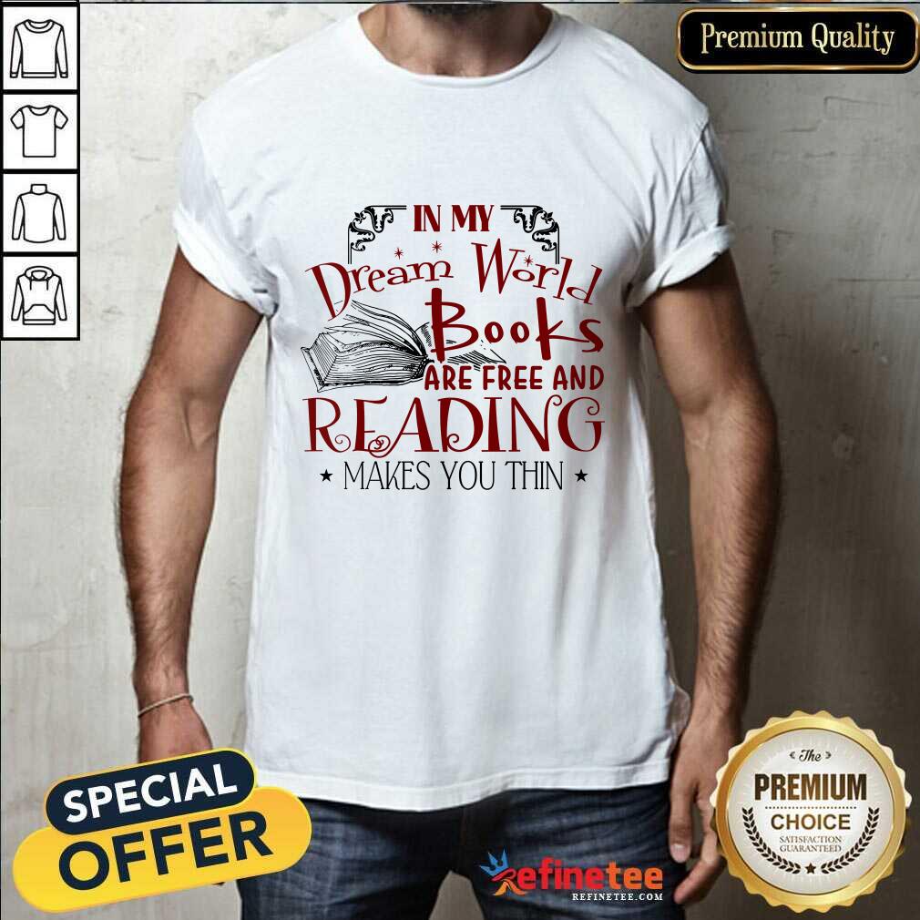 Nice In My Dream World Books Are Free And Reading Makes You Thin Shirt