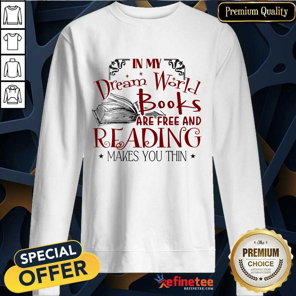 Nice In My Dream World Books Are Free And Reading Makes You Thin Shirt
