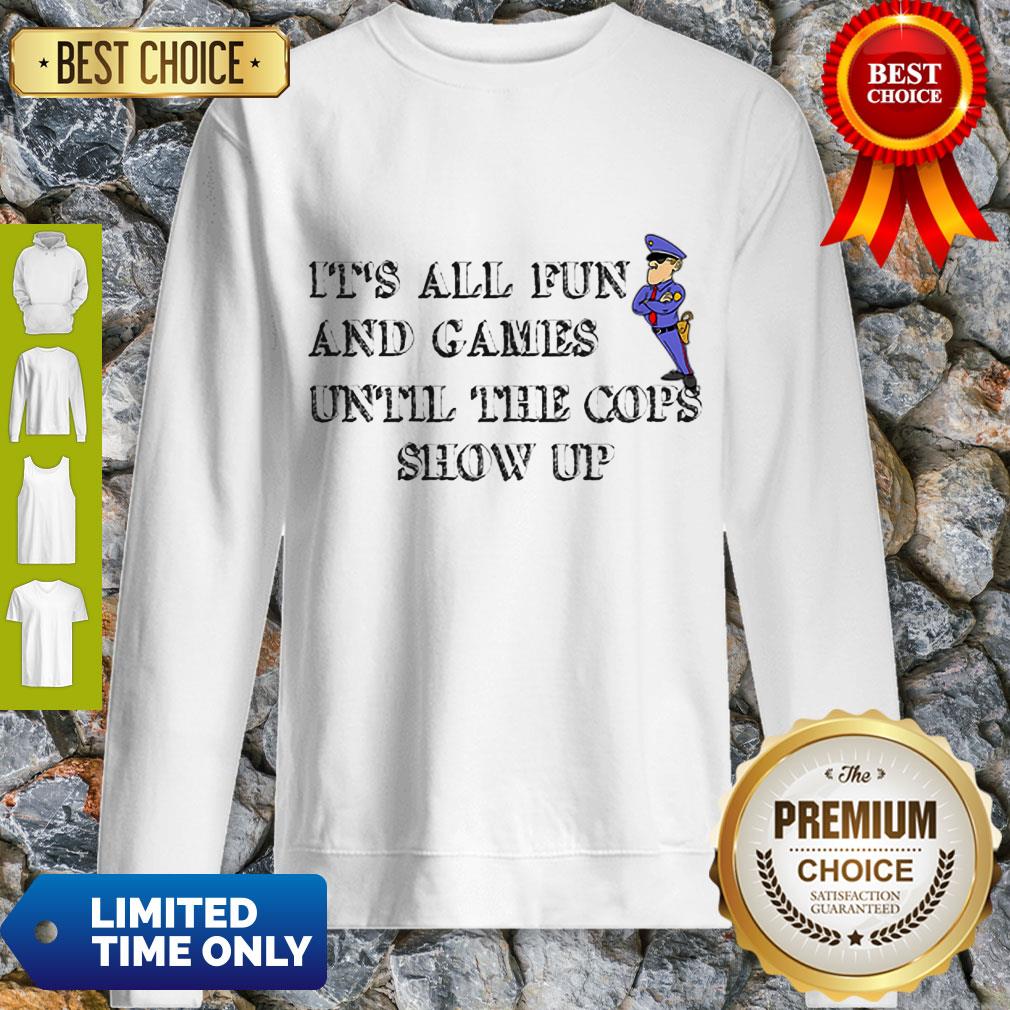 Nice It’s All Fun And Games Until The Cops Show Up Shirt