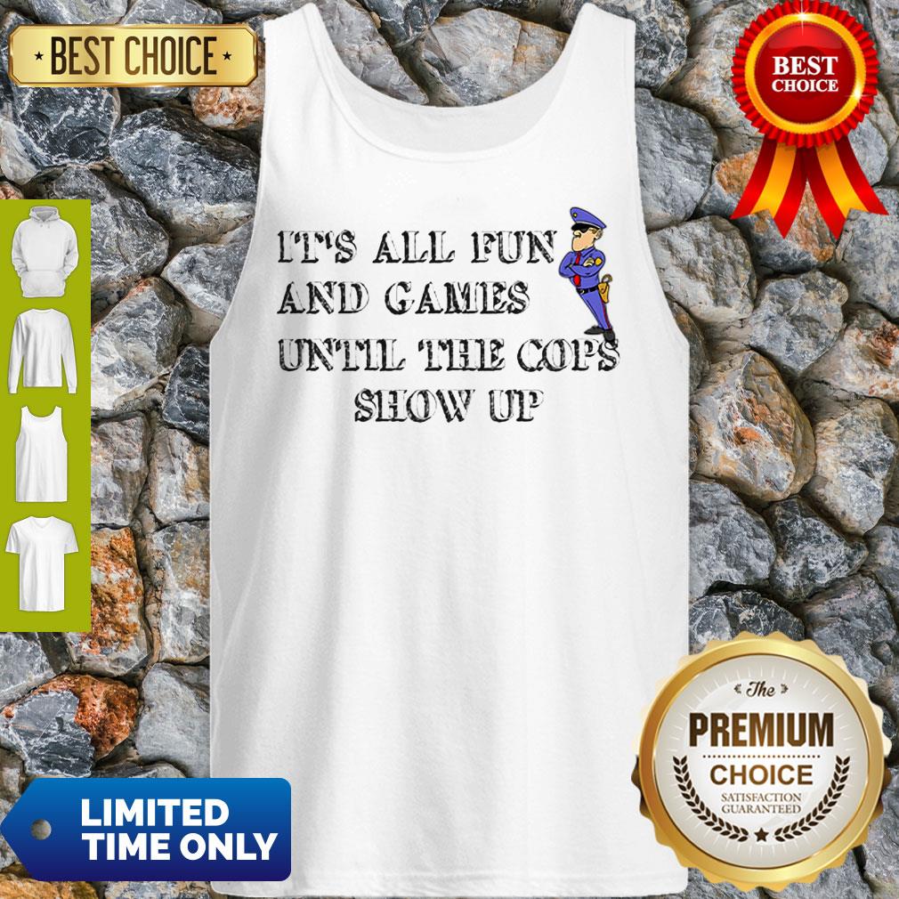 Nice It’s All Fun And Games Until The Cops Show Up Shirt