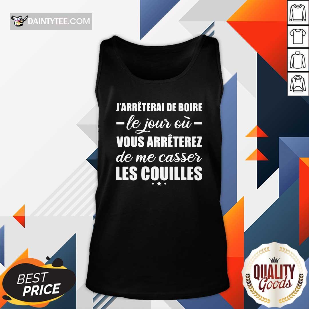 nice-jarreterai-de-boire-le-jour-ou-vous-arreterez-de-me-casser-les-couilles-tank-top.jpg