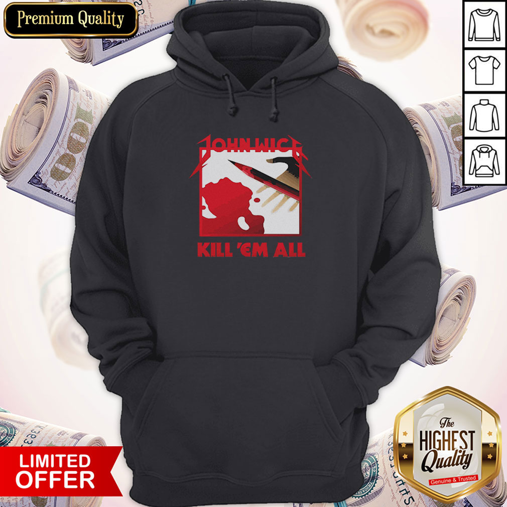 Nice John Wick Kill ‘Em All Shirt
