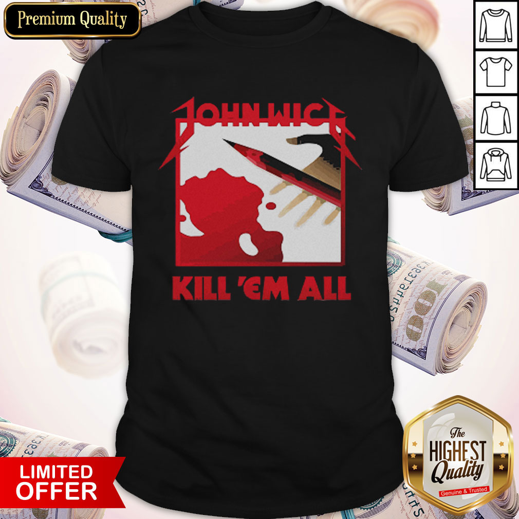 Nice John Wick Kill ‘Em All Shirt