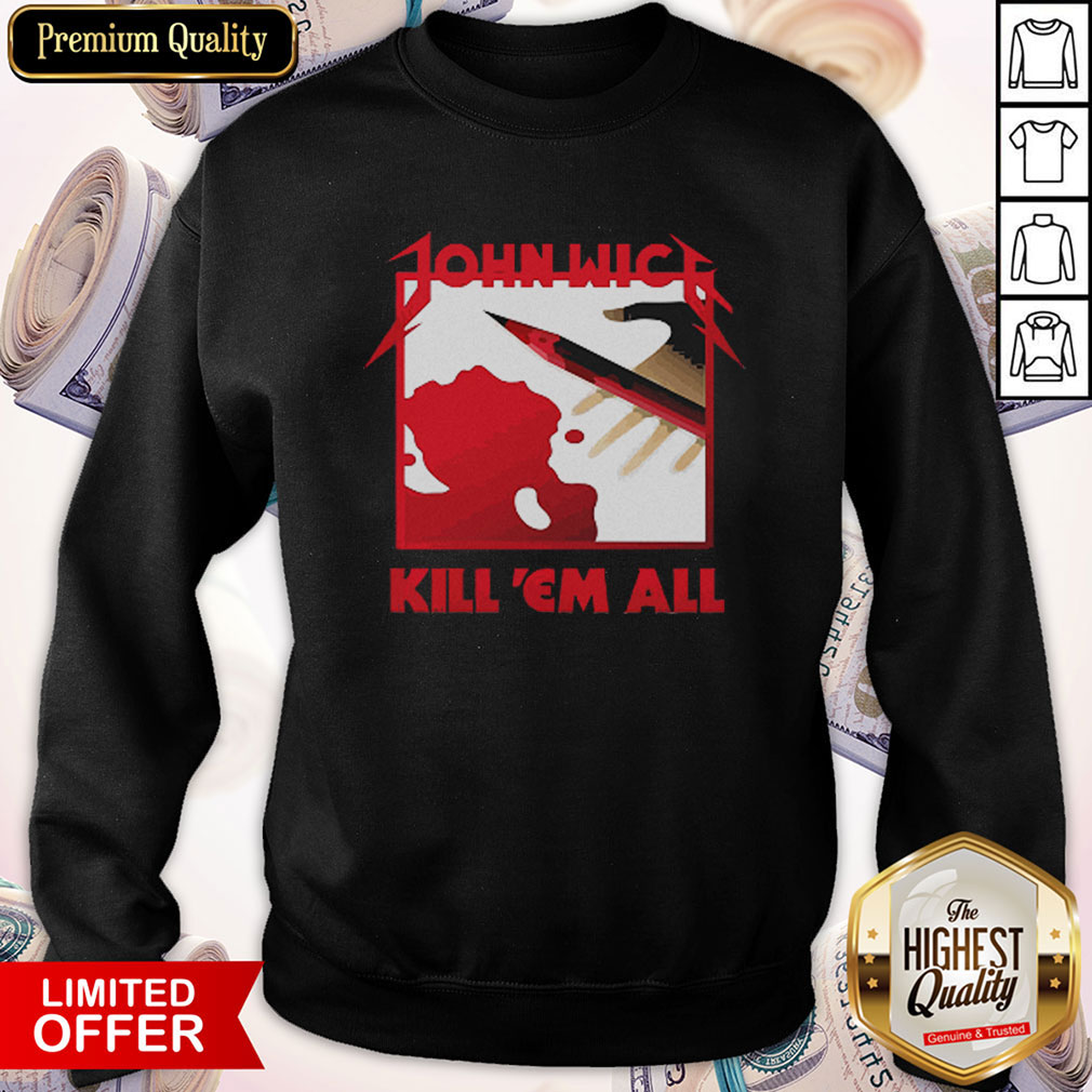 Nice John Wick Kill ‘Em All Shirt