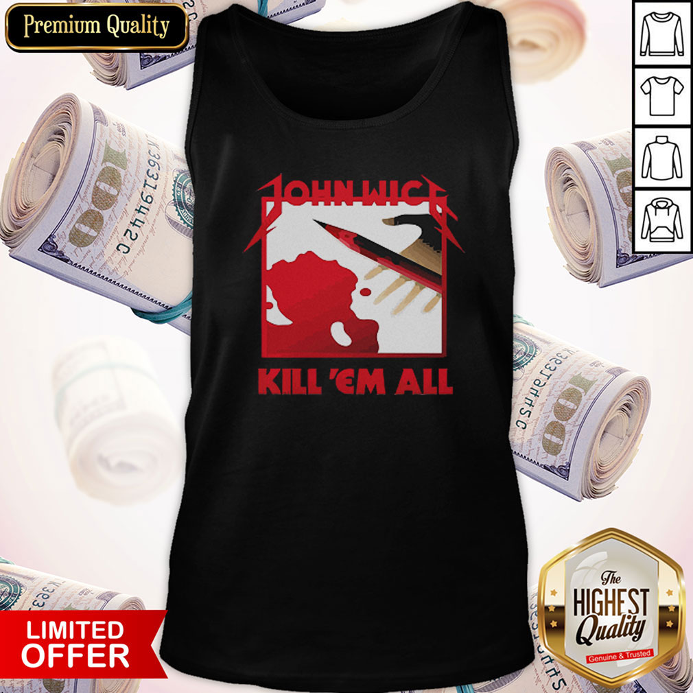 Nice John Wick Kill ‘Em All Shirt