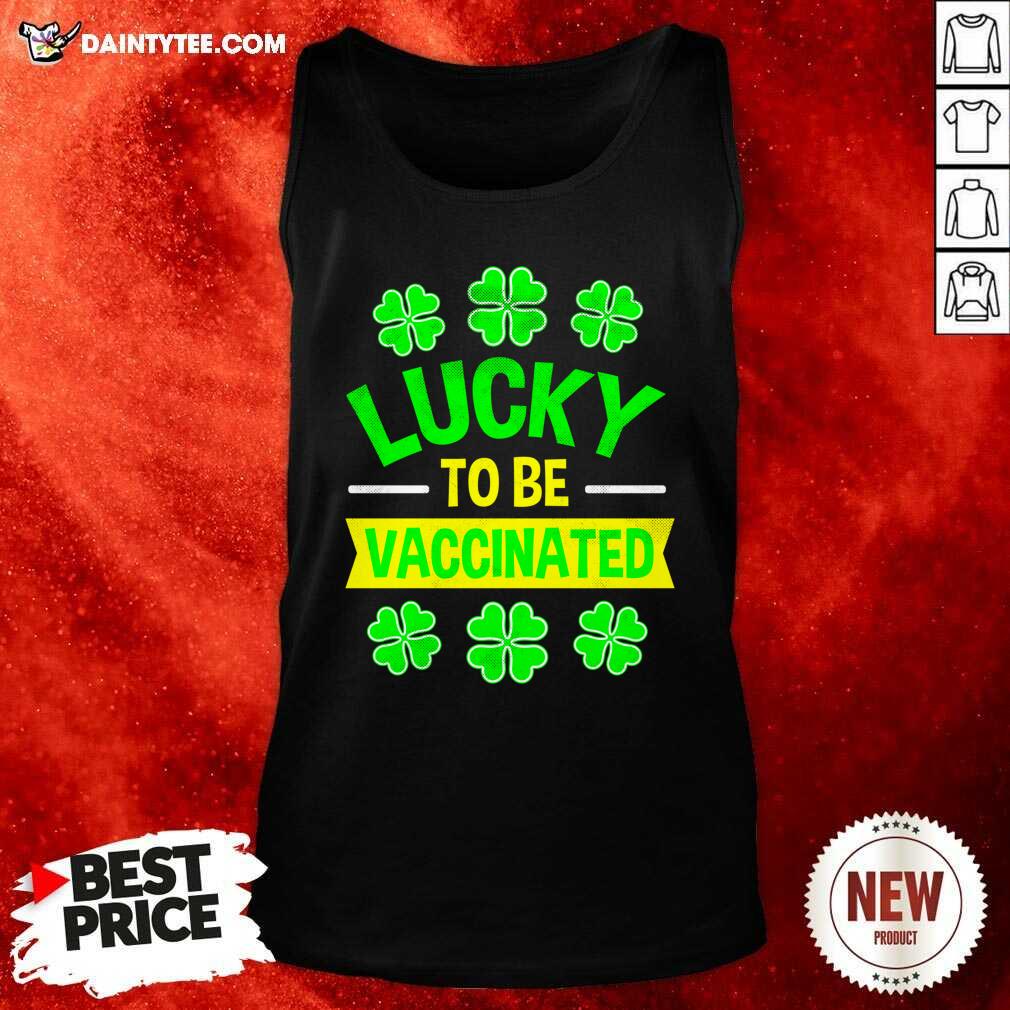 Nice Lucky To Be Vaccinated St Patrick’s Day Shirt