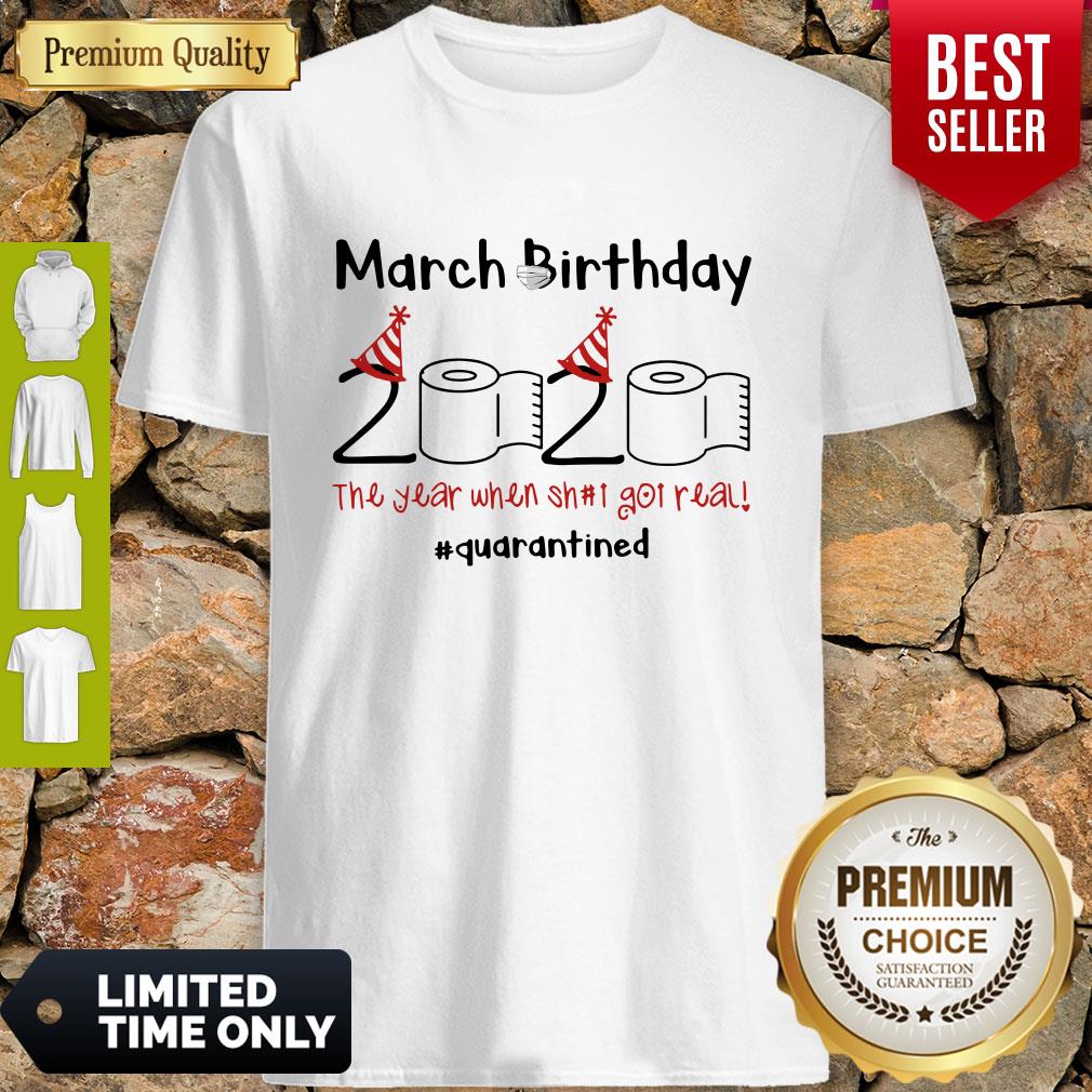 Nice March Birthday The Year When Shit Got Real Quarantined Shirt