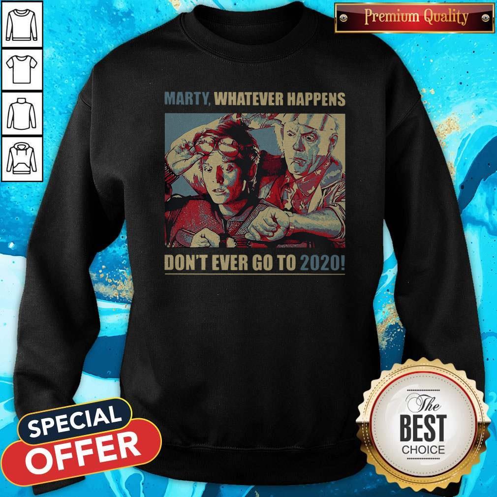 Nice Marty Whatever Happens Don’t Ever Go To 2020 Shirt
