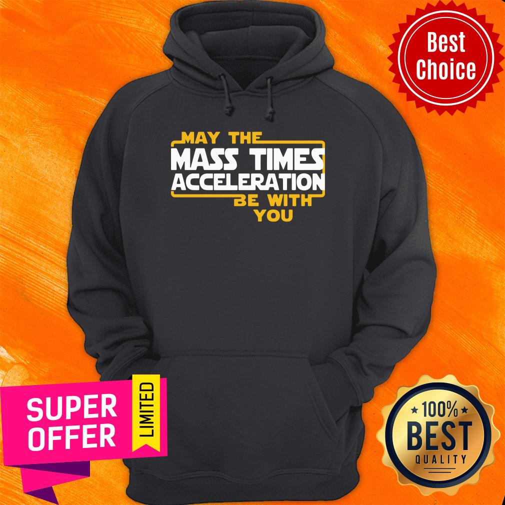 Nice May The Mass Times Acceleration Be With You Shirt