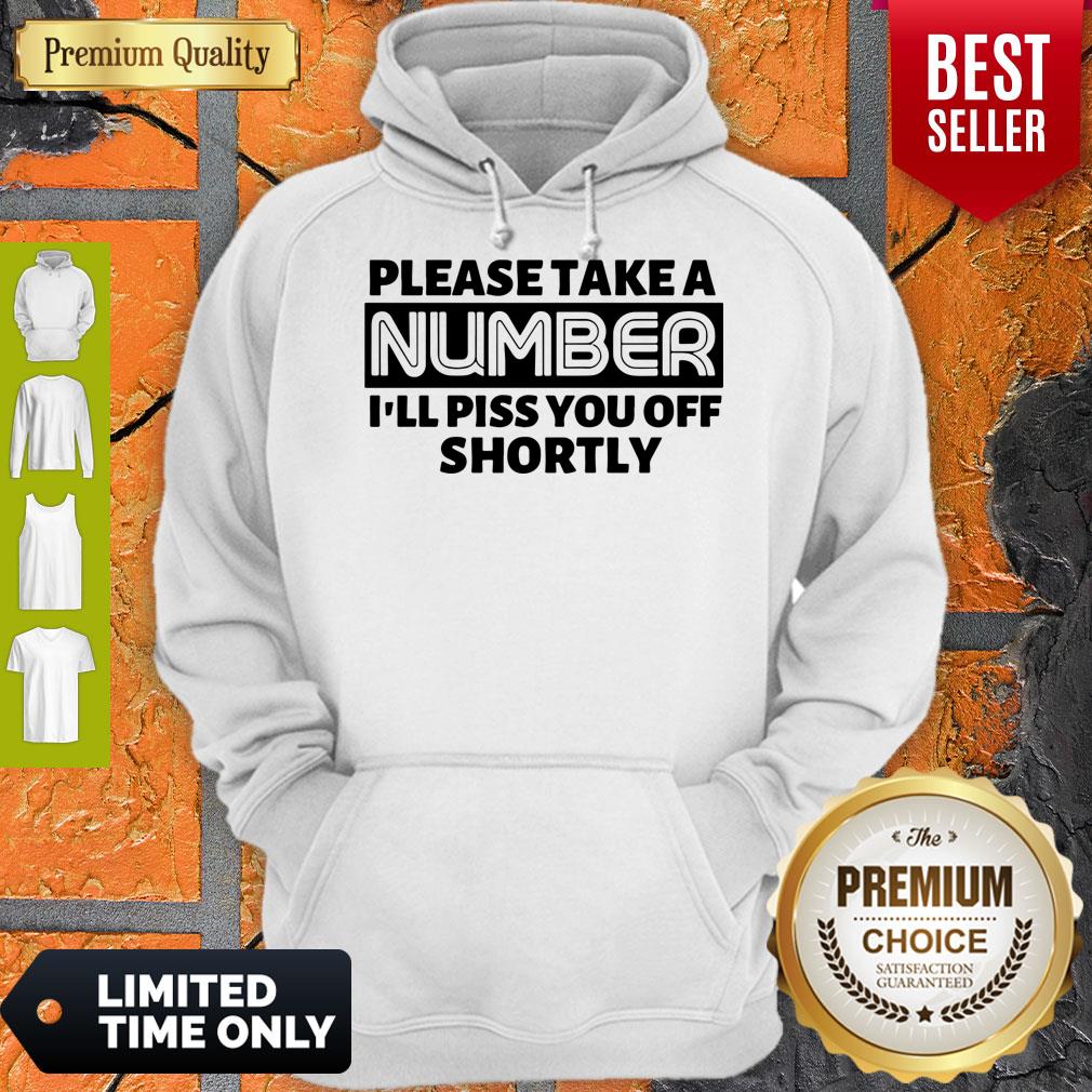 Nice Please Take A Number I’ll Piss You Off Shortly Shirt
