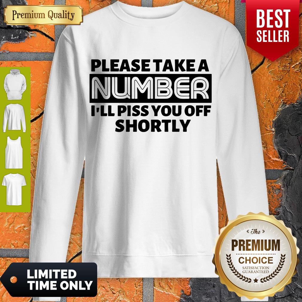 Nice Please Take A Number I’ll Piss You Off Shortly Shirt