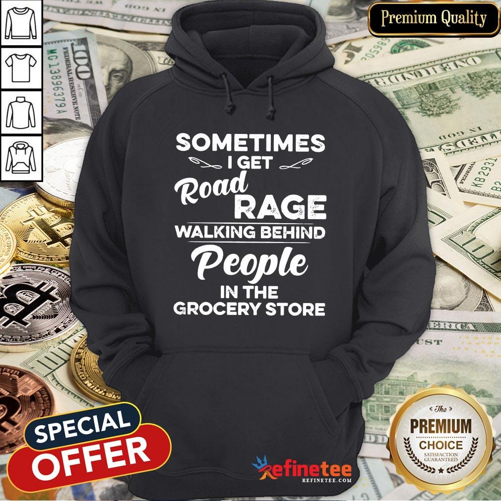 Nice Sometimes I Get Road Rage Walking Behind People In The Grocery Store Shirt