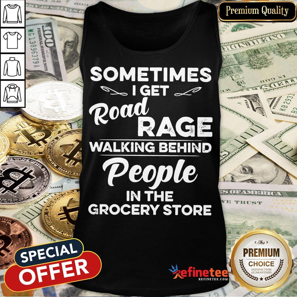 Nice Sometimes I Get Road Rage Walking Behind People In The Grocery Store Shirt