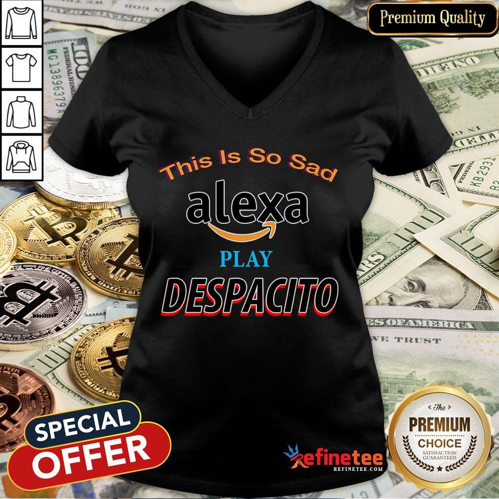 Nice This Is So Sad Alexa Play Despacito Shirt