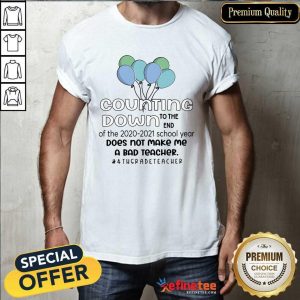 Counting Down To The End Of The 2020 2021 School Year Does Not Make Me A Bad Teacher 4Th Grade Teacher Shirt