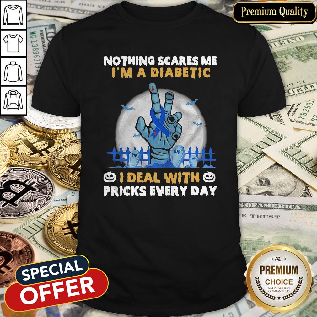 Nothing Scares Me I’m A Diabetic I Deal With Pricks Every Day Shirt