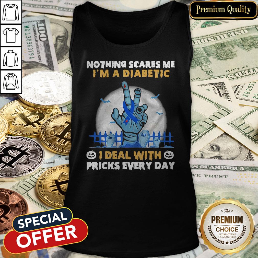 Nothing Scares Me I’m A Diabetic I Deal With Pricks Every Day Shirt