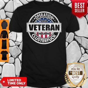 Nice Operation 2020 Veteran Enduring Clusterfuck Shirt
