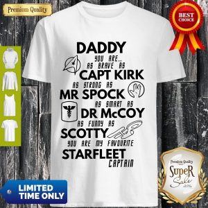 Daddy, You Are As Brave As Captain Kirk Mr. Spock Dr. Mccoy Scotty Starfleet Captain Shirt