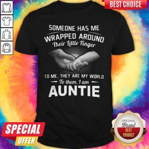 Hot Someone Has Me Wrapped Around Their Little Finger To Me They Are My World To Them I Am Auntie Shirt