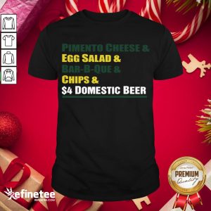 Perfect Pimento Cheese And Egg Salad And Bar B Que And Chips Domestic Beer Shirt