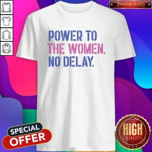 Beautiful Power To The Women No Delay Shirt