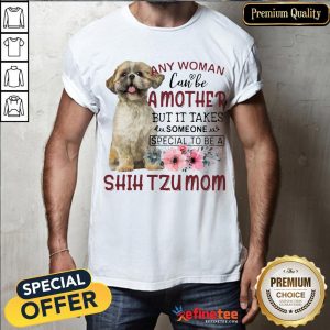 Nice Any Woman Can Be A Mother But It Takes Someone Special To Be A Shih Tzu Mom Shirt