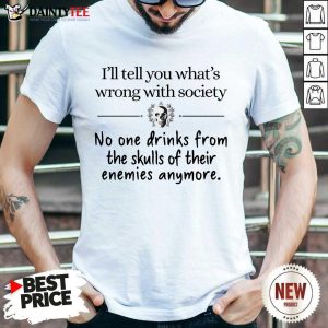 I'll Tell You What's Wrong With Society Shirt