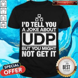 Nice I’d Tell You A Joke About Udp But You Might Not Get It Shirt